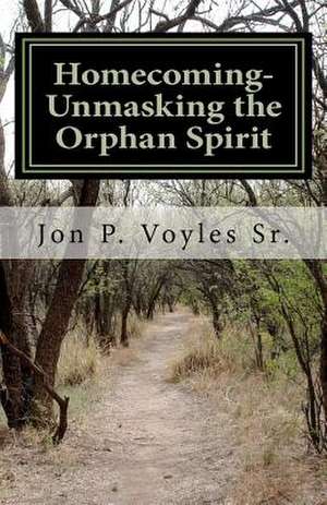 Homecoming - Unmasking the Orphan Spirit de Voyles Sr, Jon P.