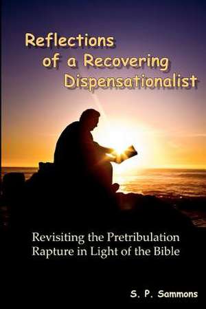 Reflections of a Recovering Dispensationalist de S. P. Sammons