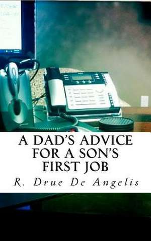 A Dad's Advice for a Son's First Job de R. Drue De Angelis