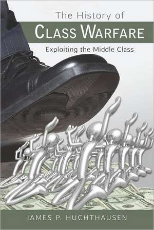 The History of Class Warfare: Exploiting the Middle Class de James P. Huchthausen