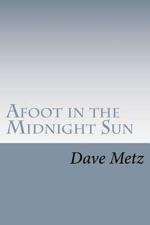 Afoot in the Midnight Sun de Dave Metz