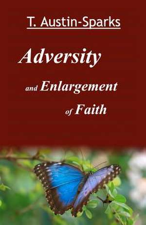 Adversity and Enlargement of Faith de T. Austin-Sparks