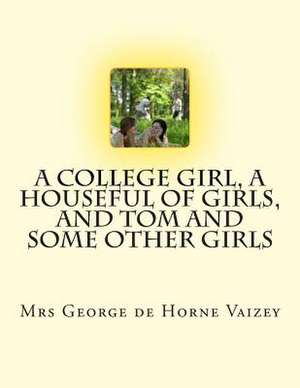 A College Girl, a Houseful of Girls, and Tom and Some Other Girls de Mrs George De Horne Vaizey