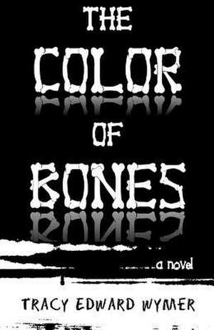 The Color of Bones de Tracy Edward Wymer