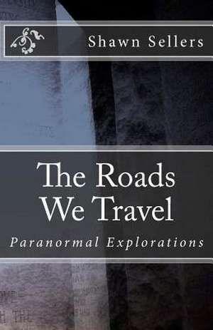 The Roads We Travel de Shawn Sellers