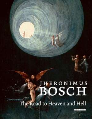 Jheronimus Bosch: The Road to Heaven and Hell de Gary Schwartz