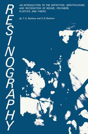 Resinography: An Introduction to the Definition, Identification, and Recognition of Resins, Polymers, Plastics, and Fibers de Theodore Rochow