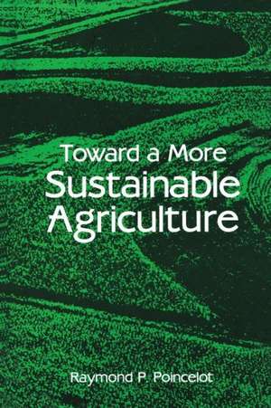 Toward a More Sustainable Agriculture de Raymond P. Poincelot