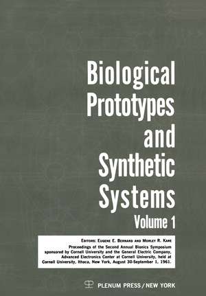 Biological Prototypes and Synthetic Systems: Volume 1 Proceedings of the Second Annual Bionics Symposium sponsored by Cornell University and the General Electric Company, Advanced Electronics Center, held at Cornell University, August 30–September 1, 1961 de E. E. Bernard