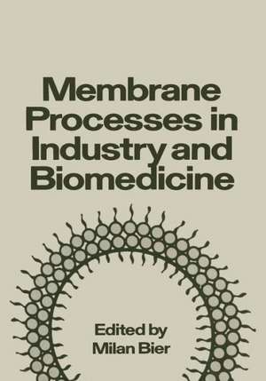 Membrane Processes in Industry and Biomedicine: Proceedings of a Symposium held at the 160th National Meeting of the American Chemical Society, under the sponsorship of the Division of Industrial and Engineering Chemistry, Chicago, Illinois, September 16 and 17, 1970 de Milan Bier