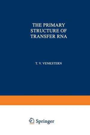 The Primary Structure of Transfer RNA de Tat Yana Venkstern