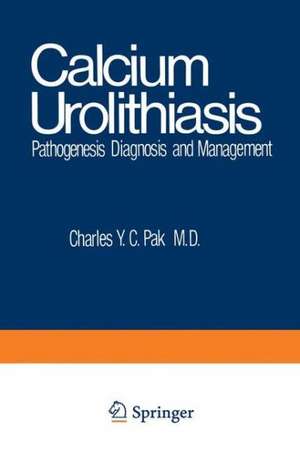 Calcium Urolithiasis: Pathogenesis, Diagnosis, and Management de Charles Pak