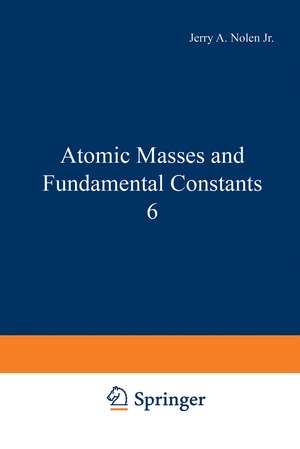 Atomic Masses and Fundamental Constants 6 de Jerry A. Nolen