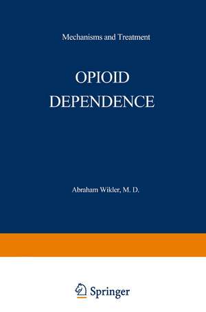 Opioid Dependence: Mechanisms and Treatment de Abraham Wikler