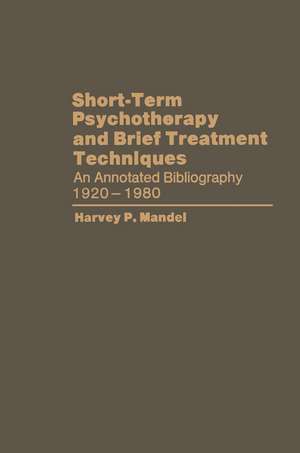 Short-Term Psychotherapy and Brief Treatment Techniques: An Annotated Bibliography 1920–1980 de Harvey P. Mandel