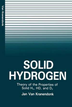 Solid Hydrogen: Theory of the Properties of Solid H2, HD, and D2 de Jan Kranendonk