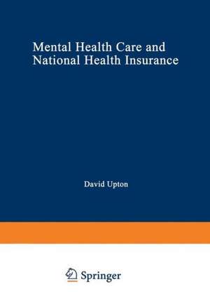 Mental Health Care and National Health Insurance: A Philosophy of and an Approach to Mental Health Care for the Future de David Upton