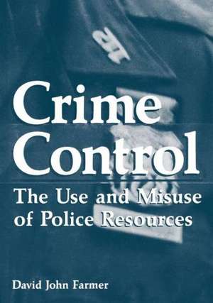 Crime Control: The Use and Misuse of Police Resources de David John Farmer