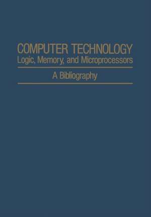 Computer Technology: Logic, Memory, and Microprocessors: A Bibliography de A. H. Agajanian