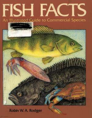 Fish Facts: An Illustrated Guide to Commercial Species de W.A. Rodger