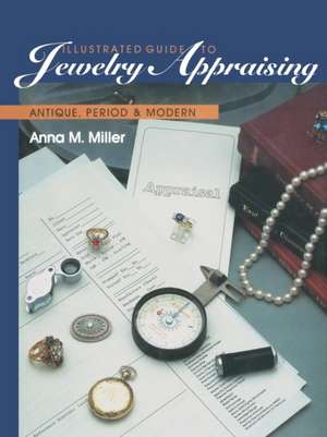 Illustrated Guide to Jewelry Appraising: Antique, Period, and Modern de Anna M. Miller