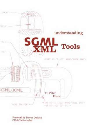 Understanding SGML and XML Tools: Practical programs for handling structured text de Peter Flynn