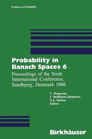 Probability in Banach Spaces 6: Proceedings of the Sixth International Conference, Sandbjerg, Denmark 1986 de Haagerup