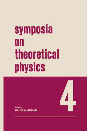 Symposia on Theoretical Physics 4: Lectures presented at the 1965 Third Anniversary Symposium of the Institute of Mathematical Sciences Madras, India de Alladi Ramakrishnan