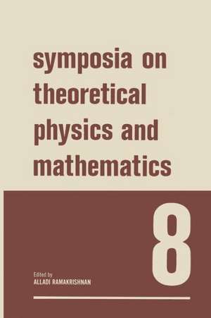 Symposia on Theoretical Physics and Mathematics 8: Lectures presented at the 1967 Fifth Anniversary Symposium of the Institute of Mathematical Sciences Madras, India de Alladi Ramakrishnan