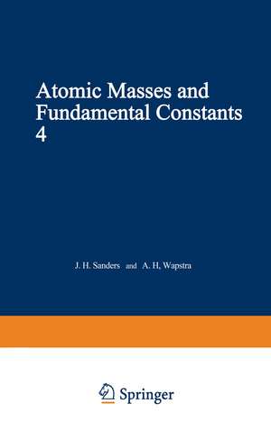 Atomic Masses and Fundamental Constants 4: Proceedings of the Fourth International Conference on Atomic Masses and Fundamental Constants held at Teddington England September 1971 de J. Sanders