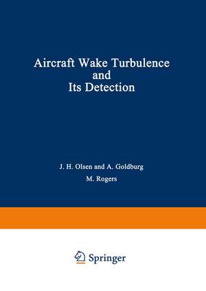 Aircraft Wake Turbulence and Its Detection: Proceedings of a Symposium on Aircraft Wake Turbulence held in Seattle, Washington, September 1–3, 1970. Sponsored jointly by the Flight Sciences Laboratory, Boeing Scientific Research Laboratories and the Air Force Office of Scientific Research de John Olsen