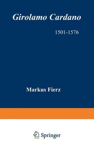 Girolamo Cardano: 1501–1576 Physician, Natural Philosopher, Mathematician, Astrologer, and Interpreter of Dreams de FIERZ