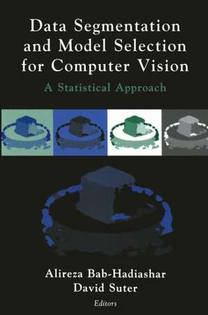 Data Segmentation and Model Selection for Computer Vision: A Statistical Approach de Alireza Bab-Hadiashar