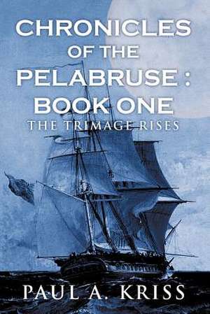 Chronicles of the Pelabruse: Book One: The Trimage Rises de Paul A. Kriss