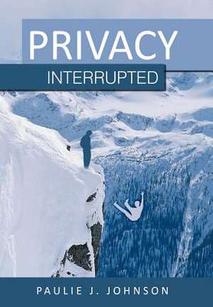 Privacy Interrupted de Paulie J Johnson