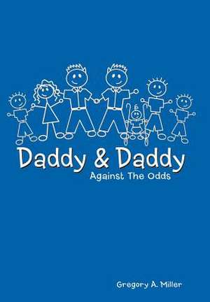 Daddy & Daddy Against the Odds de Gregory A Miller