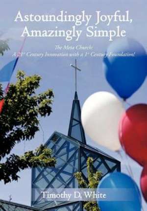 Astoundingly Joyful, Amazingly Simple de Timothy D White