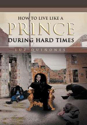 Quiñones, L: How to Live Like a Prince During Hard Times