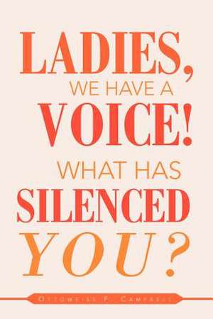 Ladies, We Have a Voice! What Has Silenced You? de Ottoweiss Campbell