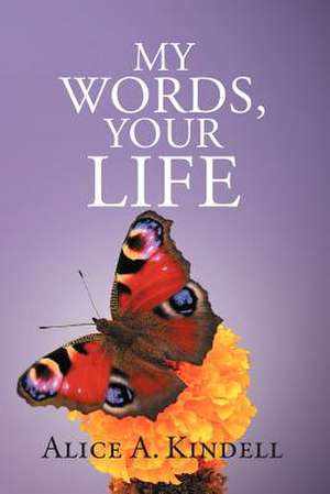 My Words, Your Life de Alice A. Kindell