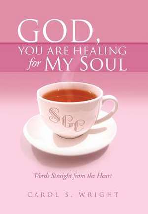 God, You Are Healing for My Soul (Words Straight from the Heart) de Carol S. Wright