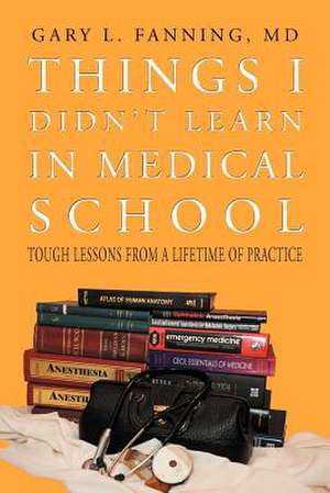 Things I Didn't Learn in Medical School de Gary L. Fanning MD