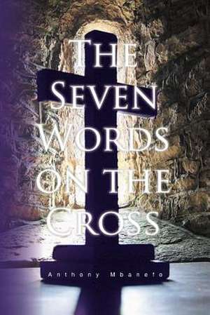 The Seven Words on the Cross de Anthony Mbanefo