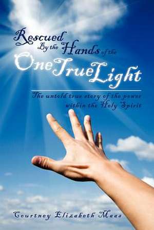 Rescued By the Hands of the One True Light de Courtney Elizabeth Maas