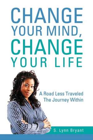 Change Your Mind, Change Your Life de S. Lynn Bryant