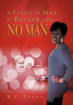 A Piece of Man Is Better than No Man de B. J. Young