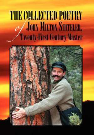 The Collected Poetry of John Milton Stiteler, Twenty-First Century Master de John Milton Stiteler