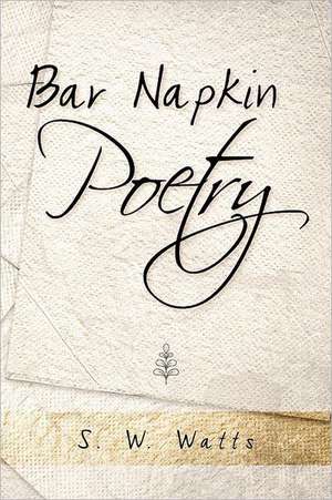 Bar Napkin Poetry de S. W. Watts