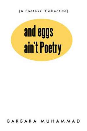 And Eggs Ain't Poetry de Barbara Muhammad