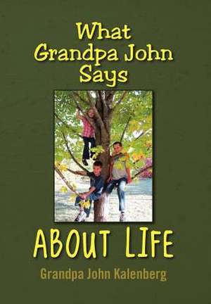 What Grandpa John Says About Life de John Kalenberg